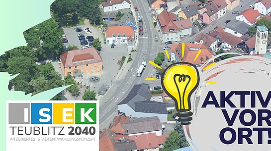 Eine Luftaufnahme eines Stadtbereichs mit Straßen, Gebäuden und Kirche wird von grafischen Elementen wie einer leuchtenden Glühbirne, dem Schriftzug „AKTIV VOR ORT!“ sowie dem Logo des Stadtentwicklungskonzepts „ISEK Teublitz 2040“ überlagert und weist auf eine Beteiligungsaktion hin.